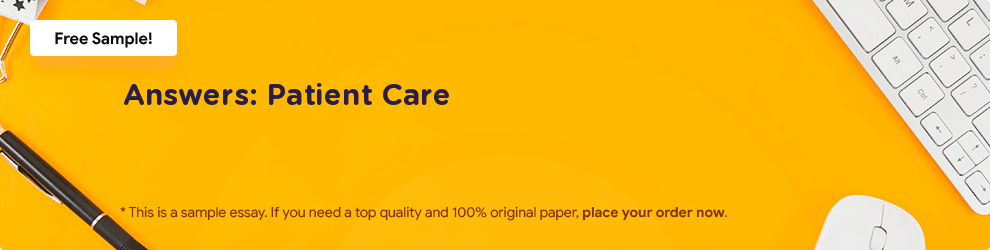 Free «Answers: Patient Care» Essay Sample