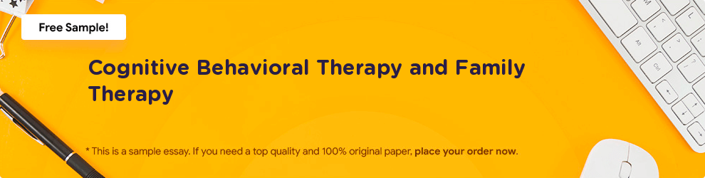 Free «Cognitive Behavioral Therapy and Family Therapy» Essay Sample