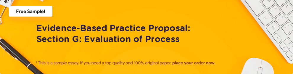 Free «Evidence-Based Practice Proposal: Section G: Evaluation of Process» Essay Sample