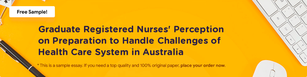 Free «Graduate Registered Nurses' Perception on Preparation to Handle Challenges of Health Care System in Australia» Essay Sample