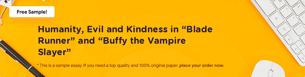 Free «Humanity, Evil and Kindness in “Blade Runner” and “Buffy the Vampire Slayer”» Essay Sample