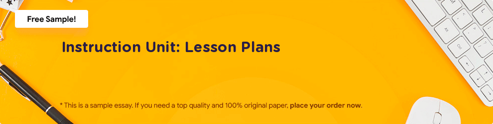 Free «Instruction Unit: Lesson Plans» Essay Sample