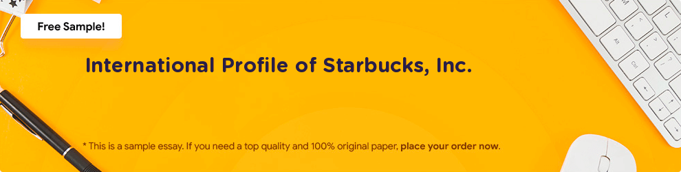 Free «International Profile of Starbucks, Inc.» Essay Sample