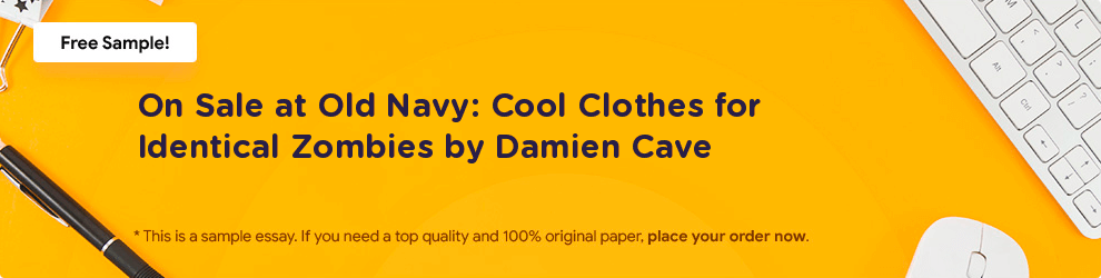 Free «On Sale at Old Navy: Cool Clothes for Identical Zombies by Damien Cave» Essay Sample