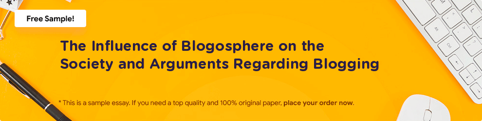 Free «The Influence of Blogosphere on the Society and Arguments Regarding Blogging» Essay Sample