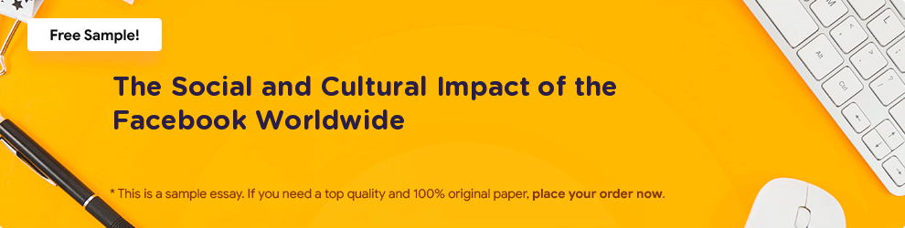 Free «The Social and Cultural Impact of the Facebook Worldwide» Essay Sample