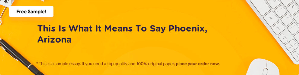 Free «This Is What It Means To Say Phoenix, Arizona» Essay Sample